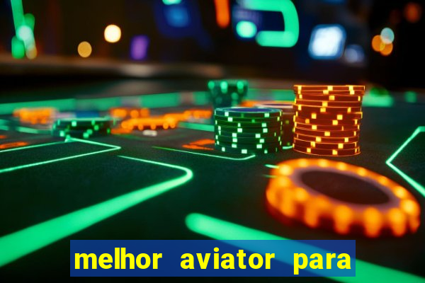 melhor aviator para ganhar dinheiro